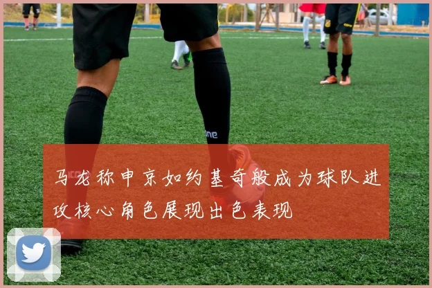 马龙称申京如约基奇般成为球队进攻核心角色展现出色表现