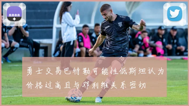 勇士交易巴特勒可能性低斯坦认为价格过高且与邓利维关系密切